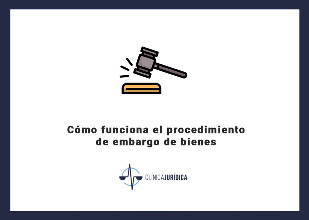 Cómo funciona el procedimiento de embargo de bienes