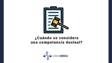 ¿Cuándo se considera una competencia desleal?