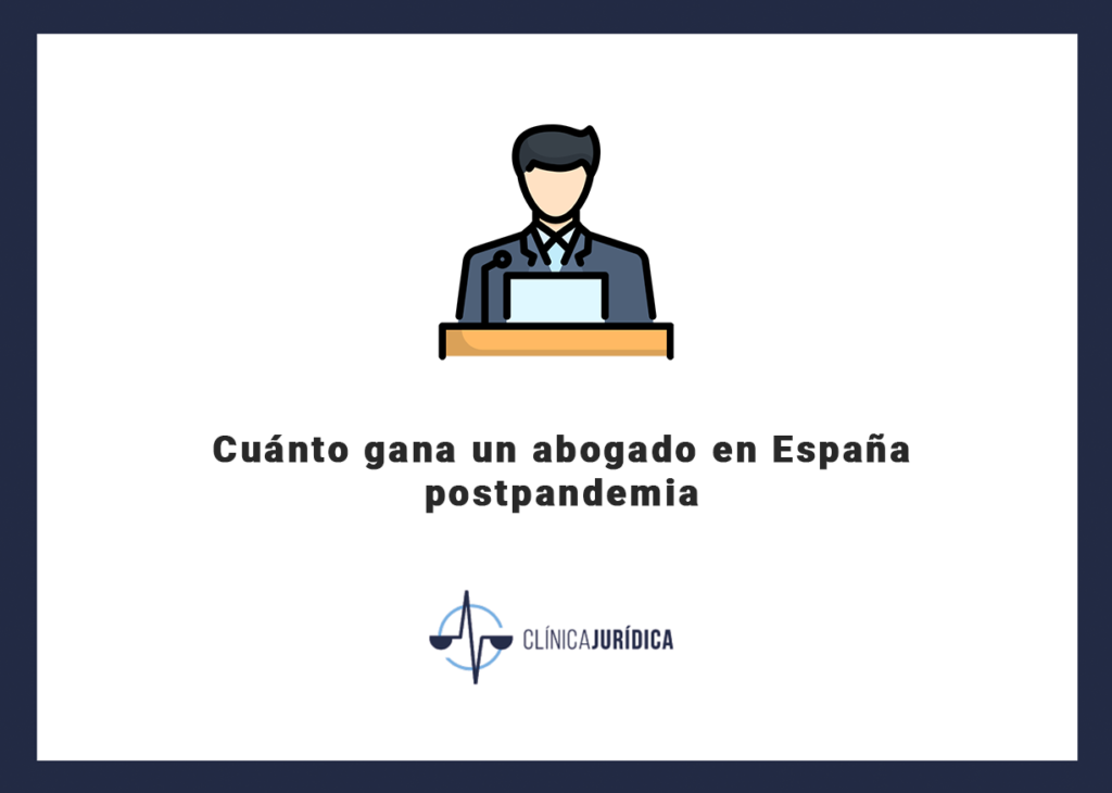 Cuánto gana un abogado en España postpandemia