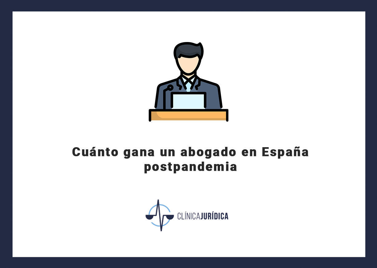 Cuánto gana un abogado en España postpandemia