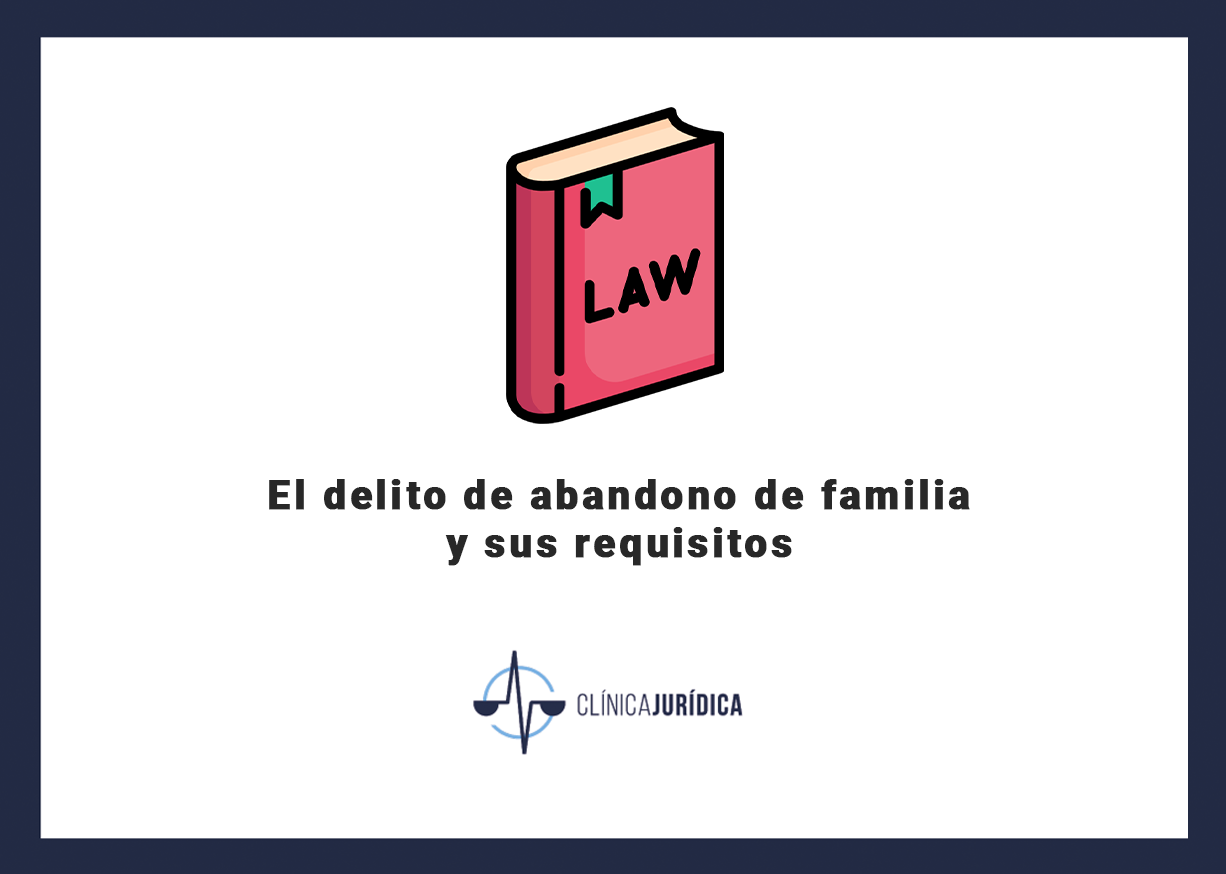El delito de abandono de familia y sus requisitos