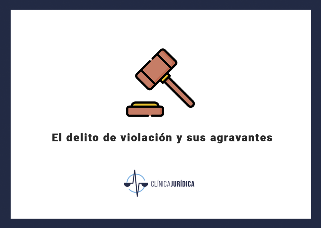 El delito de violación y sus agravantes