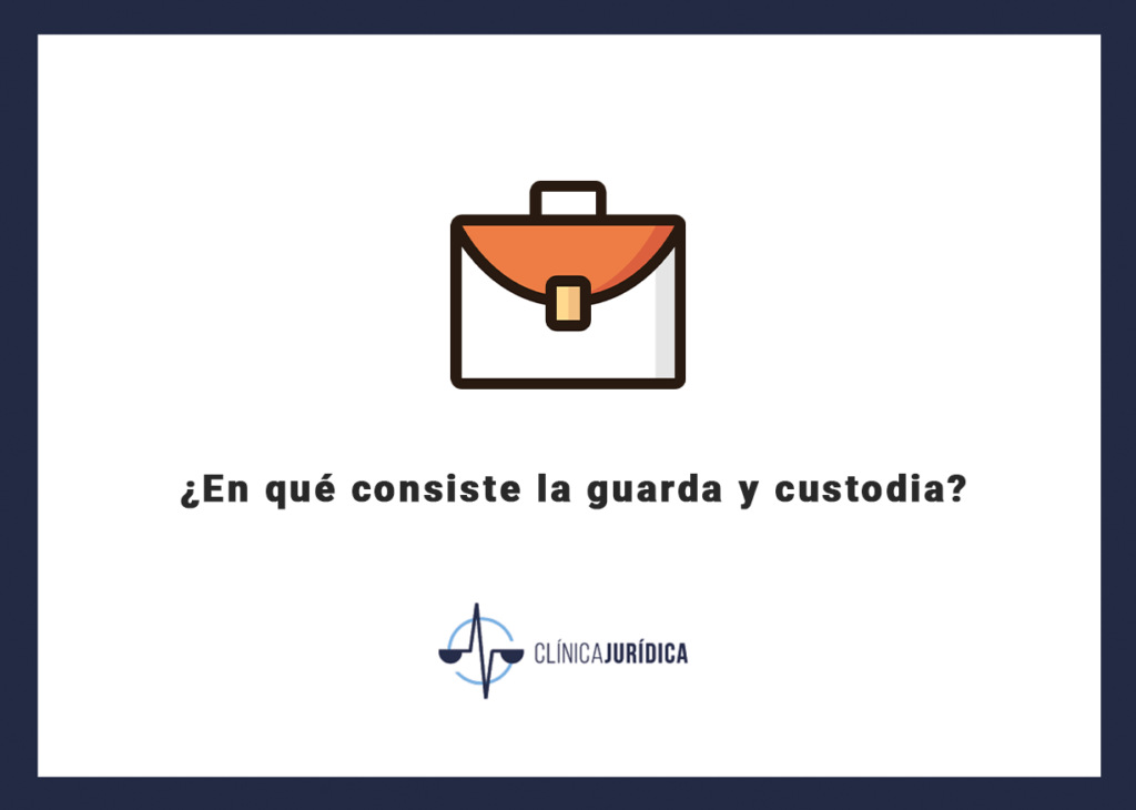 ¿En qué consiste la guarda y custodia?