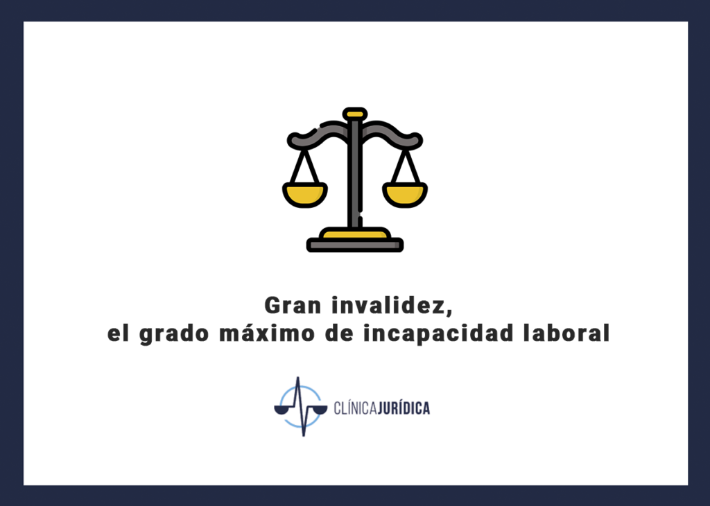 Gran invalidez, el grado máximo de incapacidad laboral