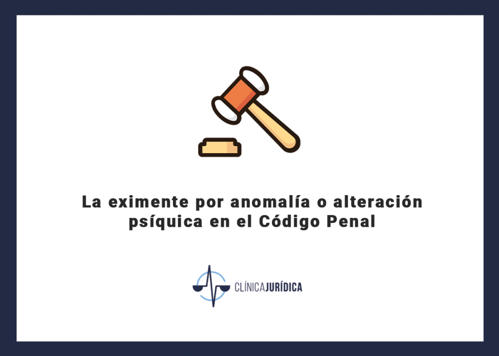 La eximente por anomalía o alteración psíquica en el Código Penal