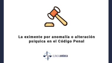 La eximente por anomalía o alteración psíquica en el Código Penal