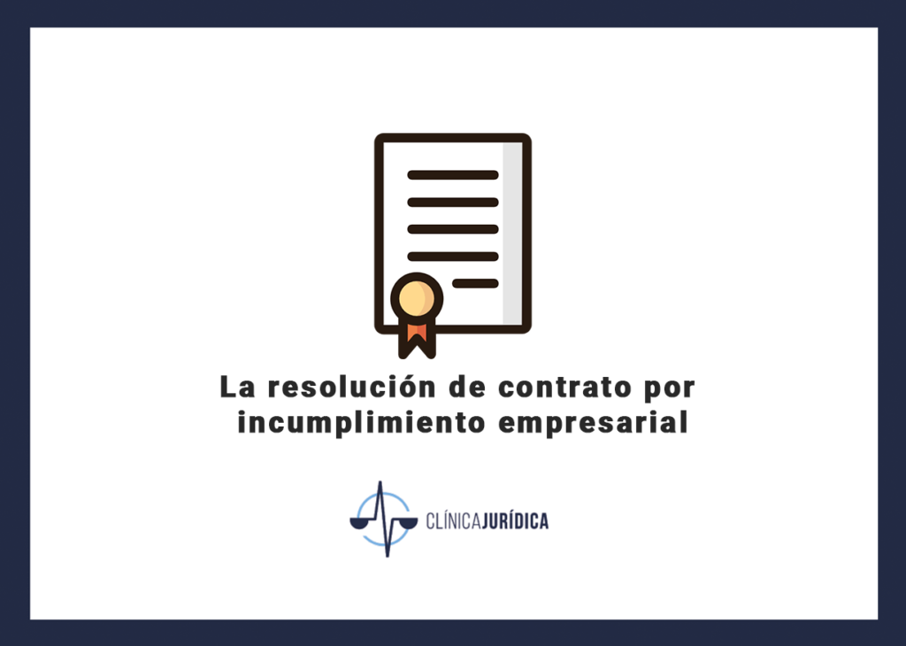 La resolución de contrato por incumplimiento empresarial