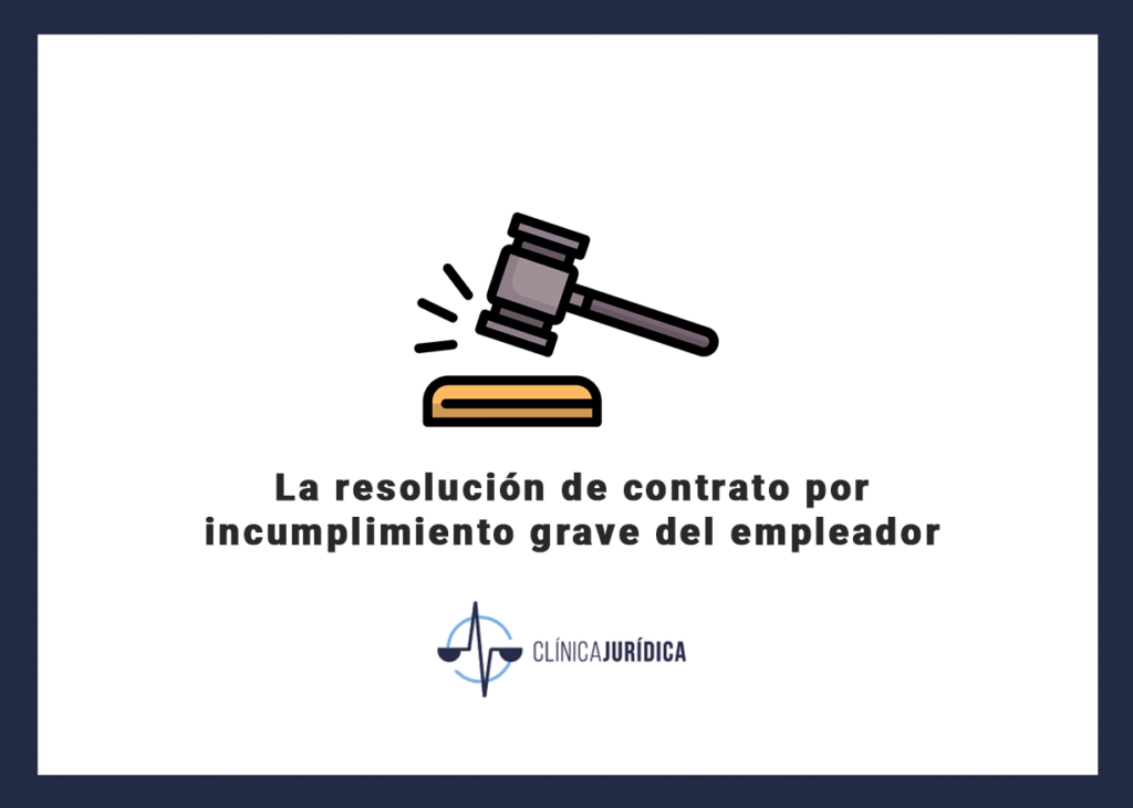 La resolución de contrato por incumplimiento grave del empleador