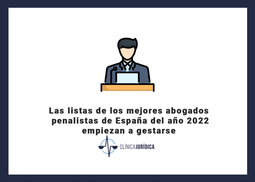 Las listas de los mejores abogados penalistas de España del año 2022 empiezan a gestarse