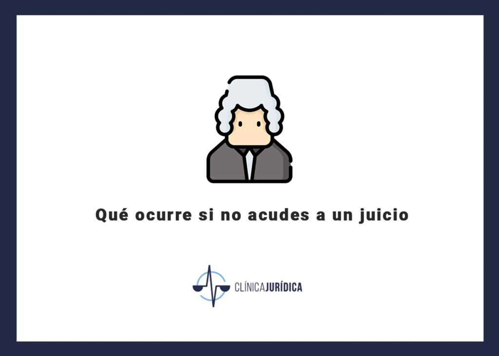 Qué ocurre si no acudes a un juicio