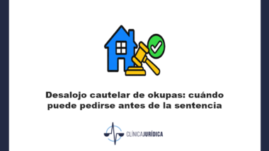 Desalojo cautelar de okupas: cuándo puede pedirse antes de la sentencia