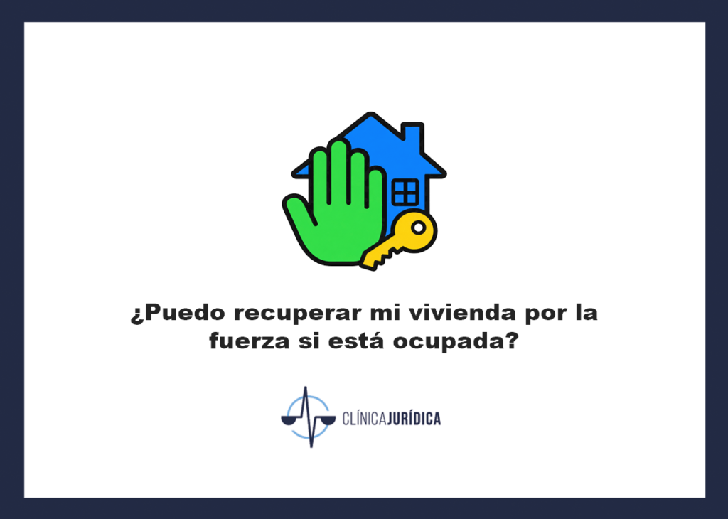 ¿Puedo recuperar mi vivienda por la fuerza si está ocupada?